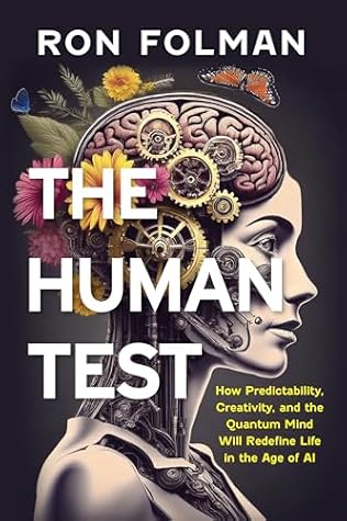 Human Test: How Predictability, Creativity, and the Quantum Mind will Redefine Life in the Age of AI