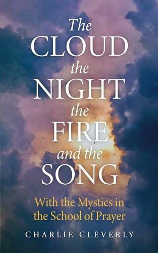 The Cloud, The Night, The Fire and the Song: With the Mystics in the School of Prayer (Paperback)