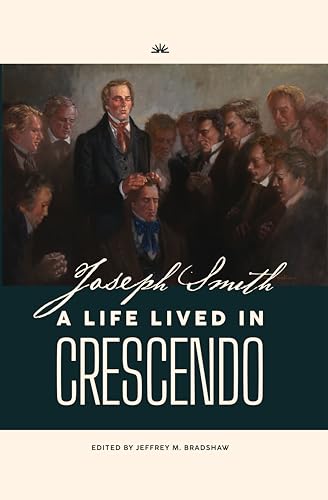 Joseph Smith: A Life Lived in Crescendo (Volumes 1 and 2) (Joseph Smith: A Life Lived in Crescendo (Two Volumes))