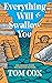 Everything Will Swallow You by Tom  Cox