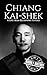 Chiang Kai-shek: A Life from Beginning to End (World War 2 Biographies)