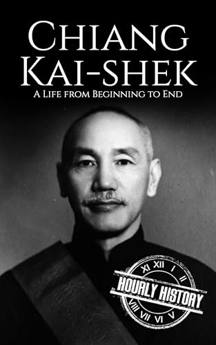 Chiang Kai-shek: A Life from Beginning to End (World War 2 Biographies)