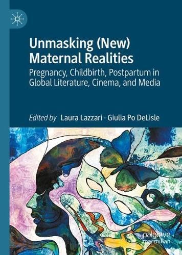 Unmasking (New) Maternal Realities: Pregnancy, Childbirth, Postpartum in Global Literature, Cinema, and Media