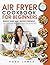 Air Fryer Cookbook for Begi...