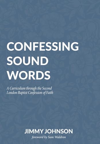 Confessing Sound Words: A Curriculum through the Second London Baptist Confession of Faith (Paperback)