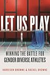 Book cover for Let Us Play: Winning the Battle for Gender Diverse Athletes (Queer Ideas/Queer Action Book 13)