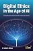 Digital Ethics in the Age of AI: Navigating the ethical frontier today and beyond
