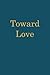 TOWARD LOVE