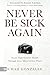 Never Be Sick Again: Access...