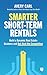 Smarter Short-Term Rentals: Build a Dynamic Real Estate Business and Out-Host the Competition
