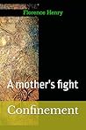 Confinement: A mother's fight (Florence Henry) Confinement: A mother's fight (Florence Henry)