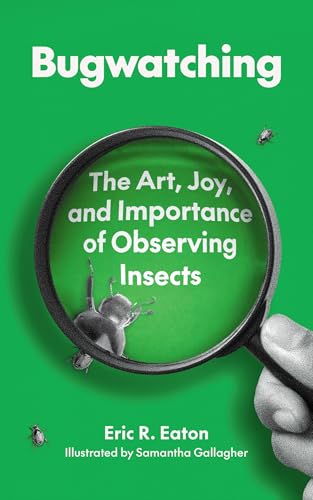 Bugwatching: The Art, Joy, and Importance of Observing Insects (Paperback)