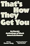 Book cover for That's How They Get You: An Unruly Anthology of Black American Humor