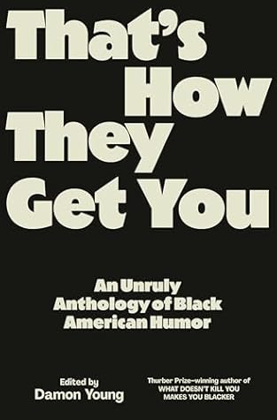 That's How They Get You: An Unruly Anthology of Black American Humor