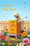 How to Keep Bees:...