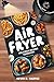 Air Fryer Delicious Recipes Cookbook by Kevin D. Harper