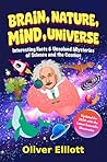 Brain, Nature, Mind, Universe: Interesting Facts & Unsolved Mysteries of Science and the Cosmos: Updated for 2024 with the Latest Scientific Discoveries Brain, Nature, Mind, Universe: Interesting Facts & Unsolved Mysteries of Science and the Cosmos: Updated for 2024 with the Latest Scientific Discoveries