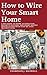 How to Wire Your Smart Home by Thompson J. Maxwell