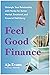 Feel-Good Finance: Untangle Your Relationship with Money for Better Mental, Emotional, and Financial Well-Being