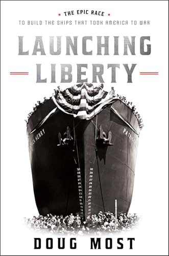 Launching Liberty: The Epic Race to Build the Ships That Took America to War (Hardcover)