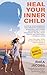 Heal Your Inner Child : A S...