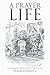 A Prayer Life: An Autobiographical Workbook Of Prayers To Spark Your Own