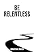 Be Relentless: If the obsta...