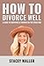 How To Divorce Well by Stacey Waller