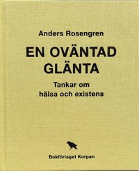 En oväntad glänta : tankar om hälsa och existens (Hardcover)