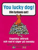 You lucky dog! = Din lyckans ost! : engelska uttryck och vad vi säger på svenska (Hardcover)