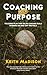 COACHING WITH PURPOSE: THE GAME PLAN THAT HELPS COACHES BUILD WINNERS ON AND OFF THE FIELD