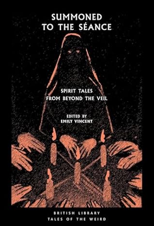 Summoned to the Séance: Spirit Tales from Beyond the Veil (British Library Tales of the Weird)