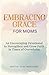 Embracing Grace for Moms by Divine ACTS Ministry