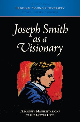 Joseph Smith as a Visionary: Heavenly Manifestations in the Latter Days [Come, Follow Me Symposium: in Honor of Sidney B. Sperry] (Kindle Edition)