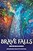 Brave Falls by AnneMarie Mazotti Gouveia