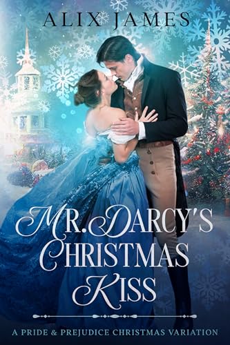 Mr. Darcy's Christmas Kiss: A Pride & Prejudice Christmas Variation (Christmas With Darcy and Elizabeth)