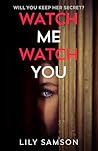 Watch Me Watch You: A shocking and seductive psychological thriller