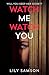 Watch Me Watch You: A shocking and seductive psychological thriller