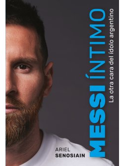 Messi íntimo: La otra cara del ídolo argentino