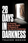 28 Days in Darkness: A Journey from the Depth of Despair to the Joy of Awakening
