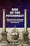 RISE OF THE PSYCHONAUT: Maps for Amateurs, Nonscientists and Explorers in the Psychedelic Age of Discovery