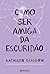 Como Ser Amiga da Escuridão (Portuguese Edition)