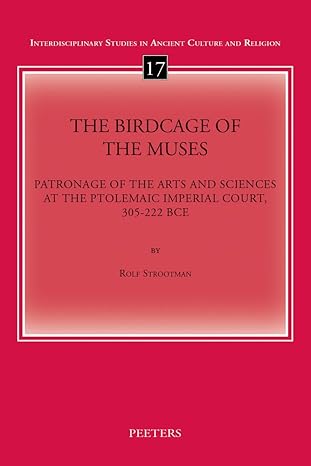 The Birdcage of the Muses: Patronage of the Arts and Sciences at the Ptolemaic Imperial Court, 305-222 BCE (Paperback)