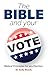 The Bible and Your Vote: Equipping the American Christian to Stand for Righteousness at the Ballot Box