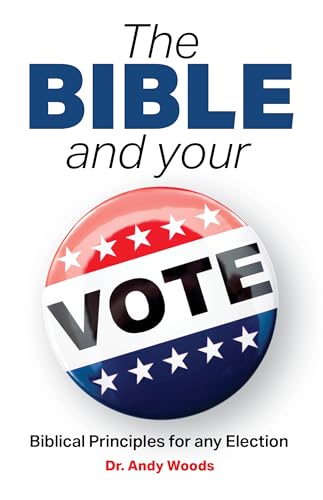 The Bible and Your Vote: Equipping the American Christian to Stand for Righteousness at the Ballot Box (Kindle Edition)