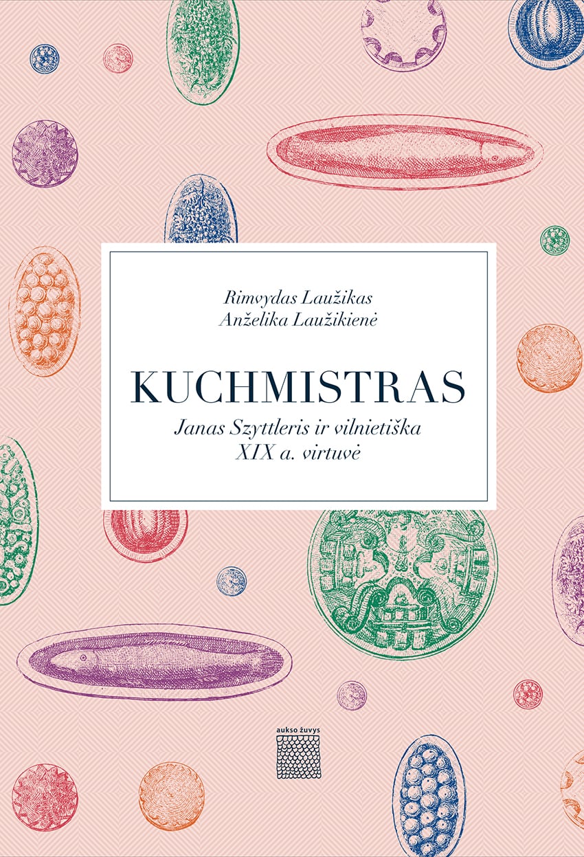 Kuchmistras. Janas Szyttleris ir vilnietiška XIX a. virtuvė (Hardcover)