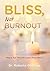 Bliss, Not Burnout by Dr. Roberta Garceau