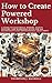 How to Create Powered Workshop by Thompson J. Maxwell
