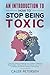 An Introduction to How to Stop Being Toxic by Caleb Petersen