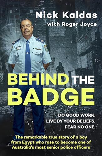 Behind the Badge: The remarkable & compelling true story of a boy from Egypt who became one of Australia's most senior police, for readers of THE GOOD COP & I CATCH KILLERS (Kindle Edition)
